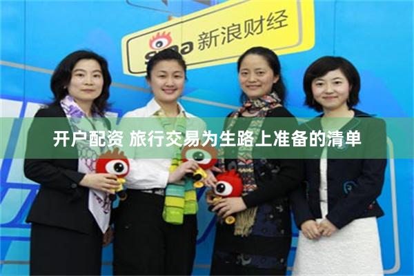 开户配资 旅行交易为生路上准备的清单